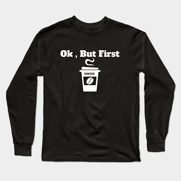 Ok , But First Coffee for coffee lover Long Sleeve T-Shirt by MariaB